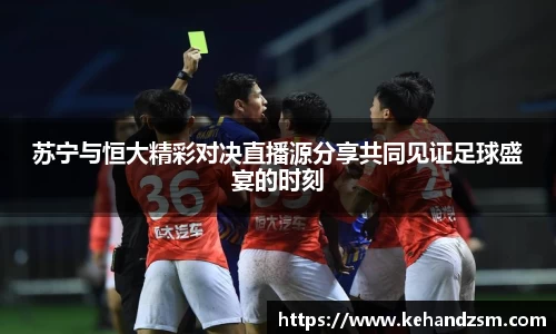 苏宁与恒大精彩对决直播源分享共同见证足球盛宴的时刻