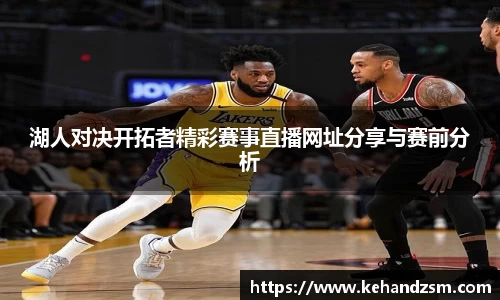 湖人对决开拓者精彩赛事直播网址分享与赛前分析